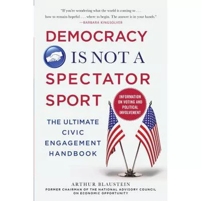 Democracy Is Not a Spectator Sport: The Ultimate Civic Engagement Handbook